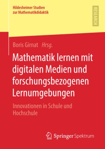 Mathematik lernen mit digitalen Medien und forschungsbezogenen Lernumgebungen: Innovationen in Schule und Hochschule (Hildesheimer Studien zur Mathematikdidaktik)