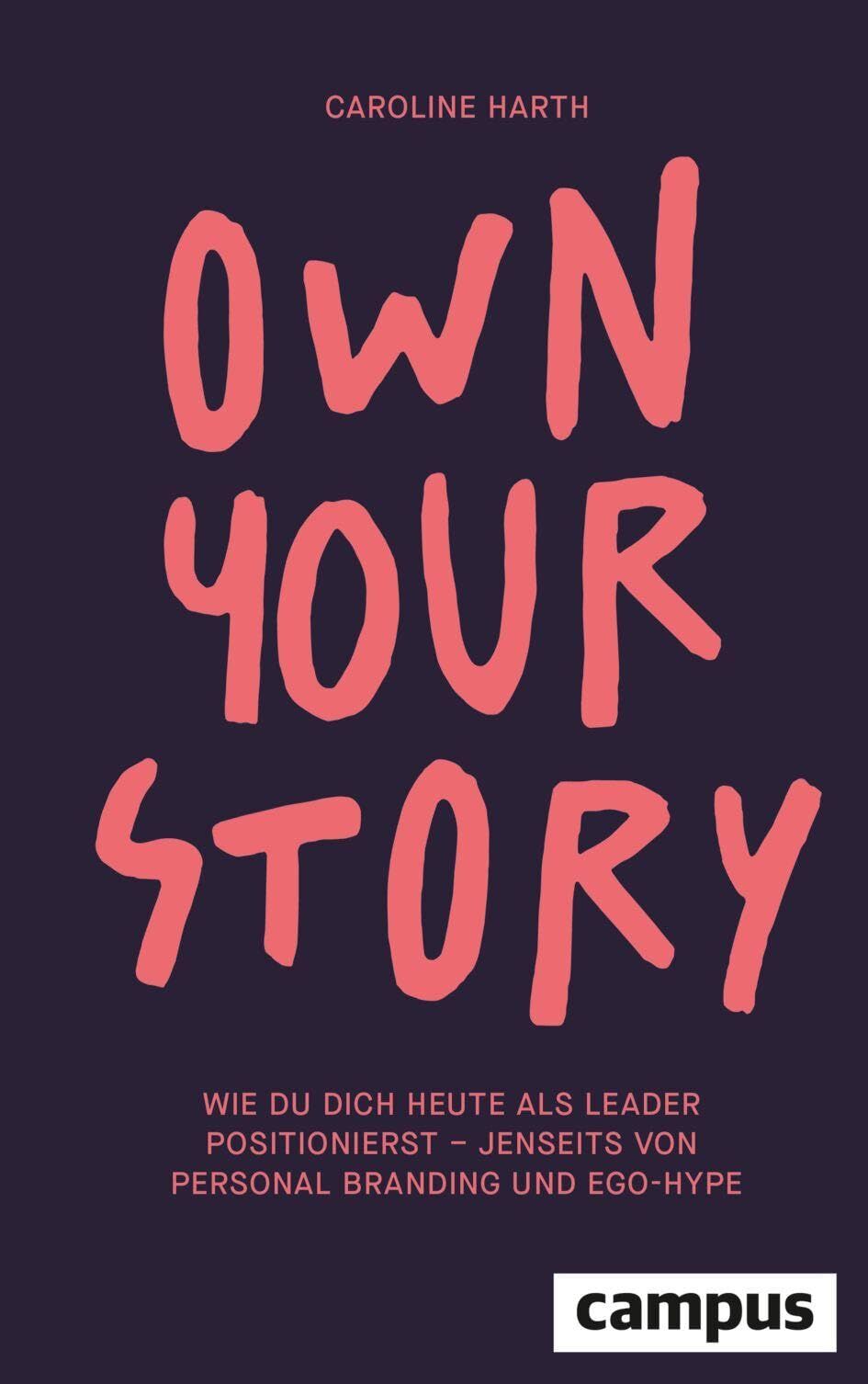 Own Your Story: Wie du dich heute als Leader positionierst – jenseits von Personal Branding und Ego-Hype - Neu