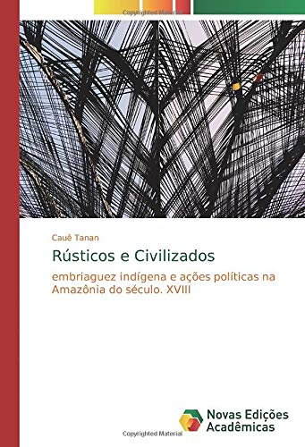 Rústicos e Civilizados: embriaguez indígena e ações políticas na Amazônia do século. XVIII
