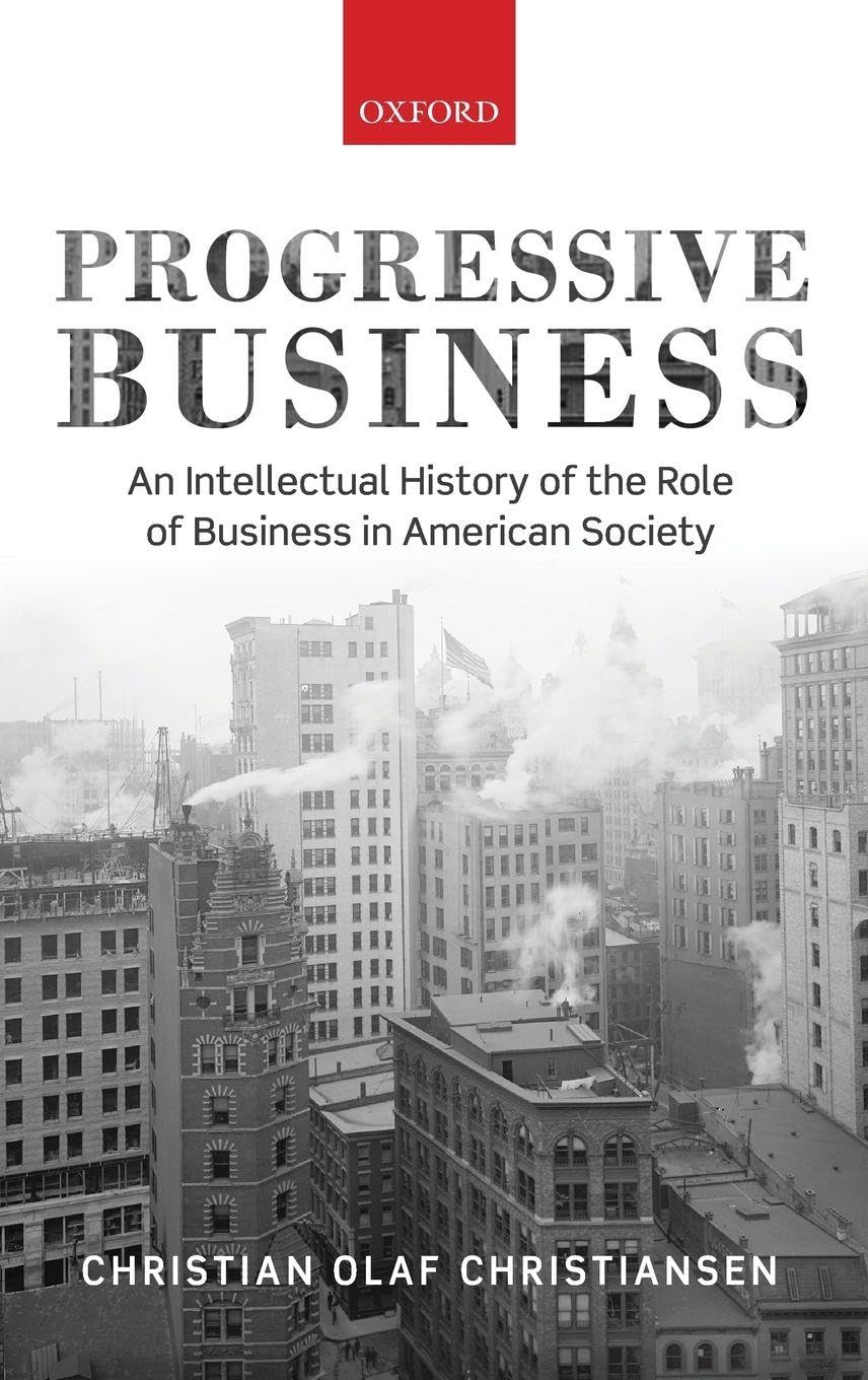 PROGRESSIVE BUSINESS C: An Intellectual History of the Role of Business in American Society