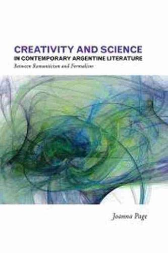 Creativity and Science in Contemporary Argentine Literature: Between Romanticism and Formalism (Latin American and Caribbean, Band 10)