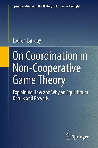 On Coordination in Non-Cooperative Game Theory: Explaining How and Why an Equilibrium Occurs and Prevails (Springer Studies in the History of Economic Thought)