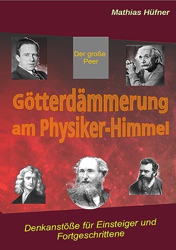 Götterdämmerung am Physiker-Himmel: Denkanstöße für Einsteiger und Fortgeschrittene