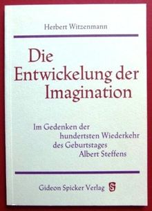 Die Entwickelung der Imagination: Im Gedenken der hundertsten Wiederkehr des Geburtstages Albert Steffens