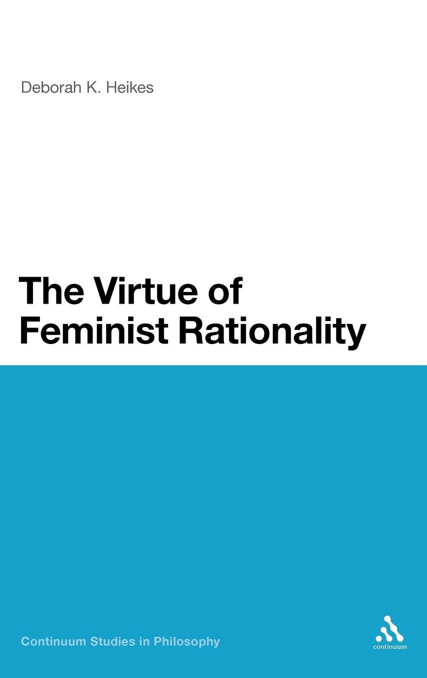 The Virtue of Feminist Rationality (Continuum Studies in Philosophy)