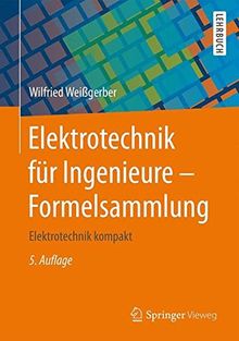 Elektrotechnik für Ingenieure - Formelsammlung: Elektrotechnik kompakt