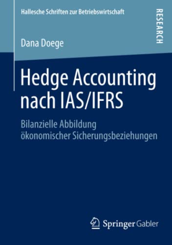 Hedge Accounting nach IAS/IFRS: Bilanzielle Abbildung ökonomischer Sicherungsbeziehungen (Hallesche Schriften zur Betriebswirtschaft, Band 29)