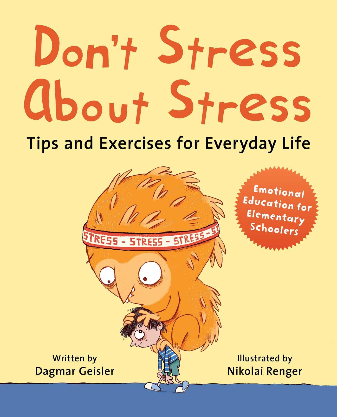 Don't Stress About Stress: Tips and Exercises for Everyday Life (Volume 1) (Emotional Education for Elementary Schoolers)