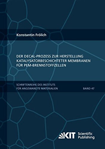 Der Decal-Prozess zur Herstellung katalysatorbeschichteter Membranen für PEM-Brennstoffzellen: Dissertationsschrift (Schriftenreihe des Instituts für ... Karlsruher Institut für Technologie)