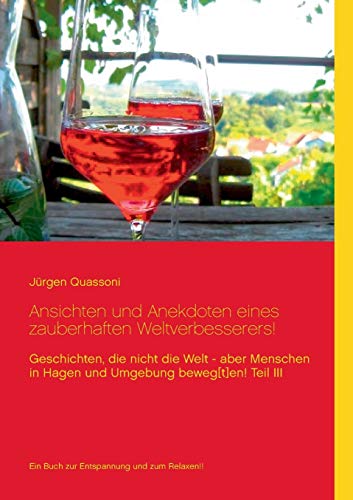 Ansichten und Anekdoten eines zauberhaften Weltverbesserers!: Geschichten die zwar nicht die Welt – aber Menschen in Hagen und Umgebung beweg[t]en! Teil III
