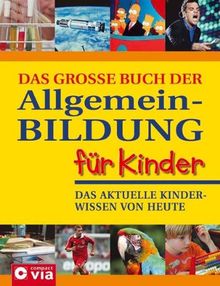 Das große Buch der Allgemeinbildung für Kinder: Das aktuelle Kinderwissen von heute