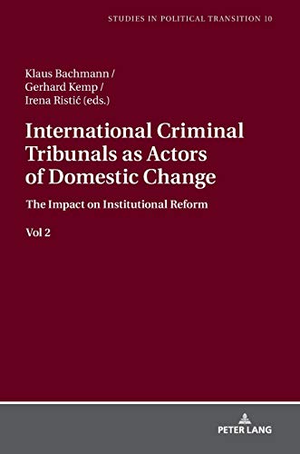 International Criminal Tribunals as Actors of Domestic Change.: The Impact on Institutional Reform vol 2 (Studies in Political Transition, Band 10)