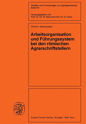 Arbeitsorganisation und Führungssystem bei den römischen Agrarschriftstellern (Cato, Varro, Columella) (Quellen und Forschungen zur Agrargeschichte, Band 30)