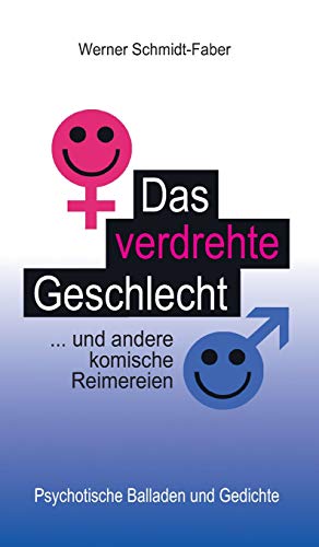 Das verdrehte Geschlecht ... und andere komische Reimereien: Psychotische Balladen und Gedichte