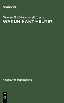 Warum KANT heute?: Systematische Bedeutung und Rezeption seiner Philosophie in der Gegenwart