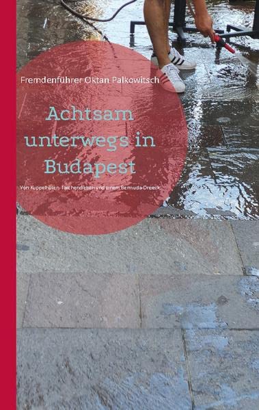 Achtsam unterwegs in Budapest: Von Kuppelhüten, Taschendieben und einem Bermuda-Dreieck
