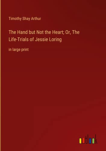 The Hand but Not the Heart; Or, The Life-Trials of Jessie Loring: in large print