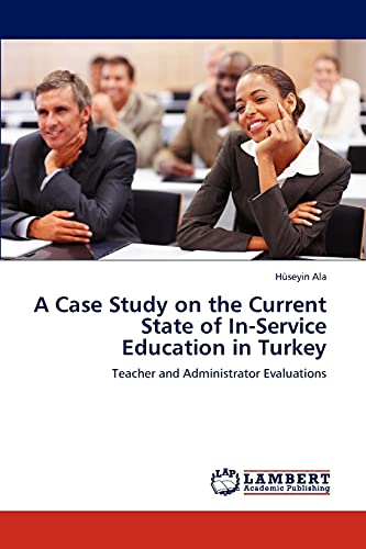 A Case Study on the Current State of In-Service Education in Turkey: Teacher and Administrator Evaluations