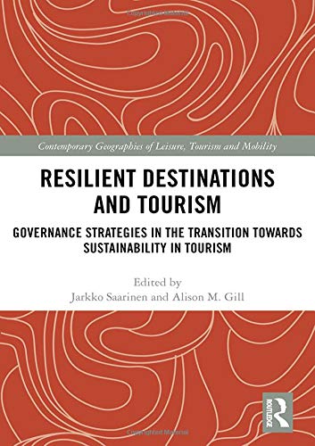 Resilient Destinations and Tourism: Governance Strategies in the Transition towards Sustainability in Tourism (Contemporary Geographies of Leisure, Tourism and Mobility)