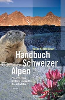 Handbuch Schweizer Alpen: Pflanzen, Tiere, Gesteine und Wetter. Der Naturführer