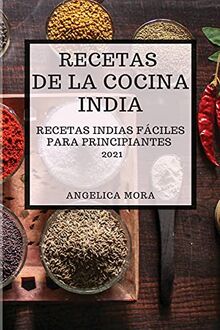 Recetas de la Cocina India 2021 (Indian Cookbook Spanish Edition): Recetas Indias Fáciles Para Principiantes