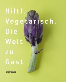 Hiltl: Vegetarisch. Die Welt zu Gast