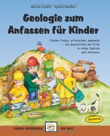 Geologie zum Anfassen für Kinder: Steine finden, erforschen, sammeln - die Geschichte der Erde in vielen Spielen und Aktionen