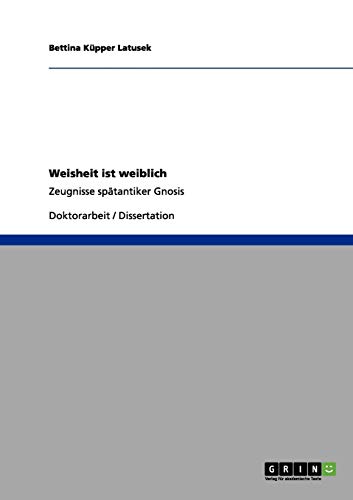 Weisheit ist weiblich: Zeugnisse spätantiker Gnosis