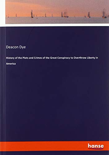 History of the Plots and Crimes of the Great Conspiracy to Overthrow Liberty in America