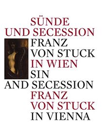 Sünde und Secession: Franz von Stuck in Wien