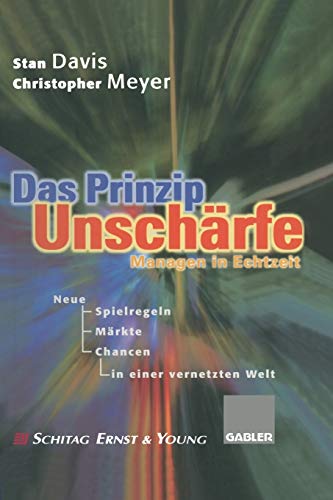 Das Prinzip Unschärfe: Managen in Echtzeit - Neue Spielregeln, neue Märkte, neue Chancen in einer vernetzten Welt (German Edition)