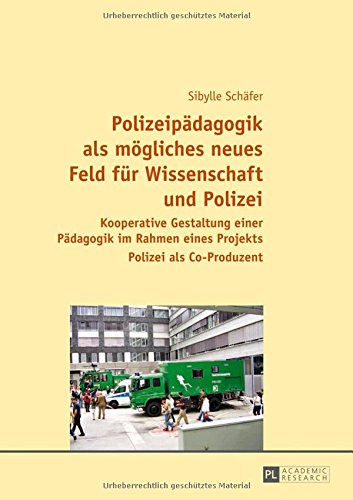 Polizeipädagogik als mögliches neues Feld für Wissenschaft und Polizei: Kooperative Gestaltung einer Pädagogik im Rahmen eines Projekts.- Polizei als Co-Produzent
