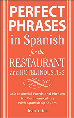 Perfect Phrases In Spanish For The Hotel and Restaurant Industries: 500 + Essential Words and Phrases for Communicating with Spanish-Speakers (Perfect Phrases Series)