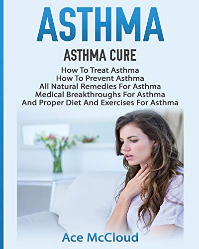 Ace Mccloud Asthma, Asthma Cure, How To Treat Asthma, How To Prevent Asthma, All Natural Remedies For Asthma, Medical Breakthroughs For Asthma, And Proper Diet