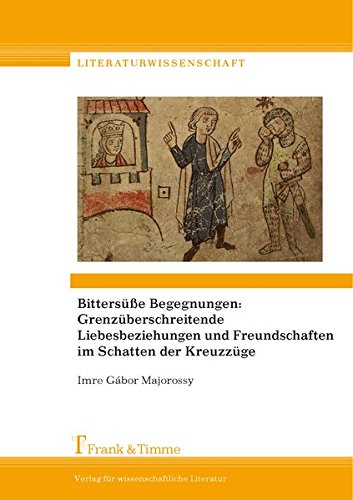 Bittersüße Begegnungen: Grenzüberschreitende Liebesbeziehungen und Freundschaften im Schatten der Kreuzzüge: strît und minne was sîn ger - ... Erzählungen (Literaturwissenschaft)