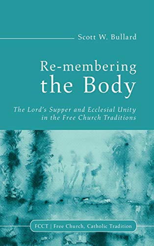 Re-membering the Body: The Lord's Supper and Ecclesial Unity in the Free Church Traditions (Free Church, Catholic Tradition, Band 2)