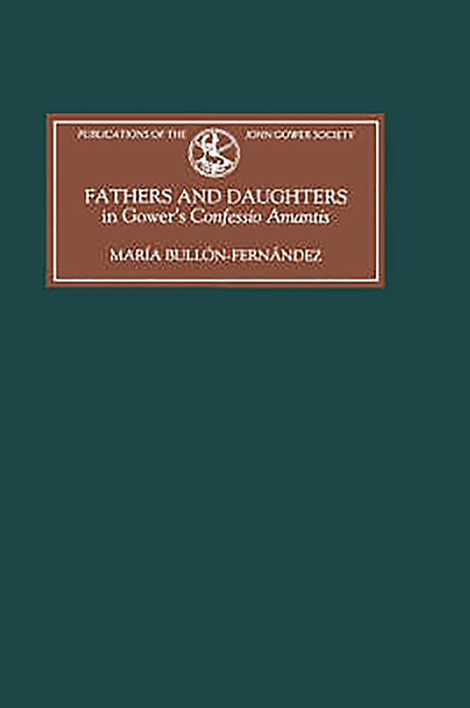 Fathers and Daughters in Gower's Confessio Amantis: Authority, Family, State, and Writing (Publications of the John Gower Society, Band 5)