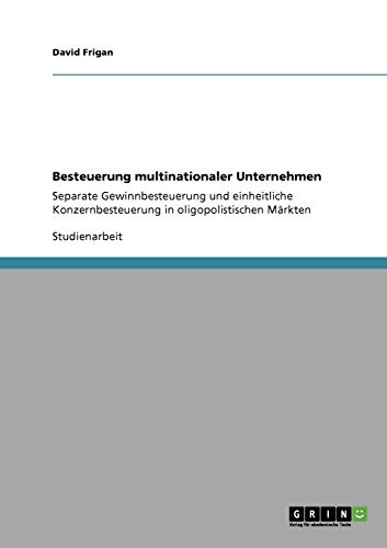 Besteuerung multinationaler Unternehmen: Separate Gewinnbesteuerung und einheitliche Konzernbesteuerung in oligopolistischen Märkten