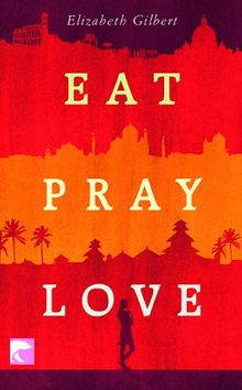 Eat Pray Love: Eine Frau auf der Suche nach allem quer durch Italien, Indien und Indonesien