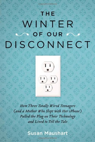 The Winter of Our Disconnect: How Three Totally Wired Teenagers (and a Mother Who Slept with Her iPhone)Pulled the Plug on Their Technology and Lived to Tell the Tale