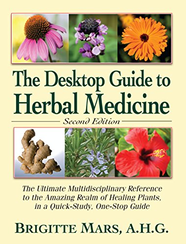 Desktop Guide to Herbal Medicine: The Ultimate Multidisciplinary Reference to the Amazing Realm of Healing Plants in a Quick-Study, One-Stop Guide