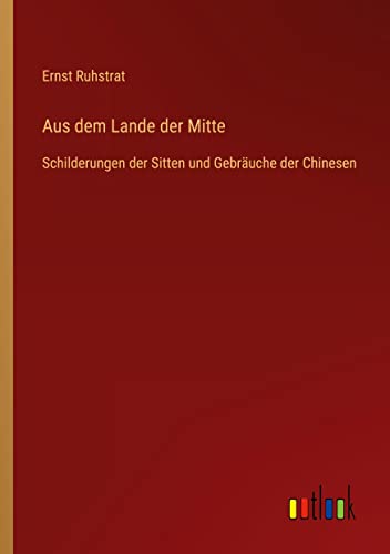 Aus dem Lande der Mitte: Schilderungen der Sitten und Gebräuche der Chinesen