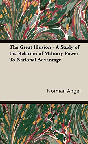 The Great Illusion - A Study of the Relation of Military Power To National Advantage
