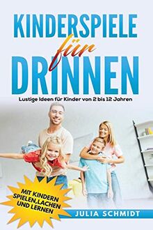 Kinderspiele für drinnen: Lustige Ideen für Kinder von 2 bis 12 Jahren. Mit Kindern spielen, lachen und lernen