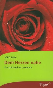 Dem Herzen nahe: Ein spirituelles Lesebuch