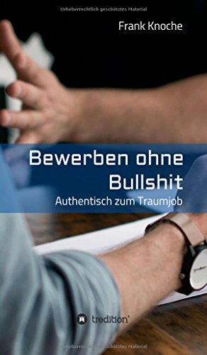 Bewerben ohne Bullshit: Authentisch zum Traumjob