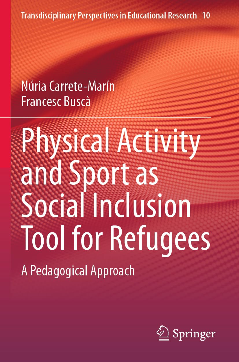 Physical Activity and Sport as Social Inclusion Tool for Refugees: A Pedagogical Approach (Transdisciplinary Perspectives in Educational Research, 10)