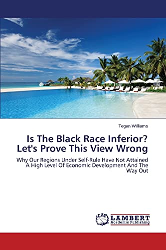 Is The Black Race Inferior? Let's Prove This View Wrong: Why Our Regions Under Self-Rule Have Not Attained A High Level Of Economic Development And The Way Out