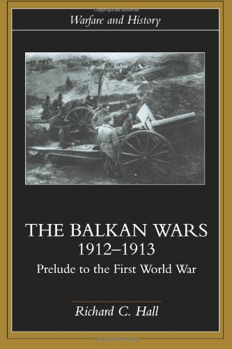 Hall, Richard C. The Balkan Wars 1912-1913, Prelude To The First World War (Warfare And History)