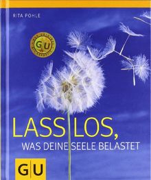 Lass los, was deine Seele belastet (GU Einzeltitel Lebenshilfe)